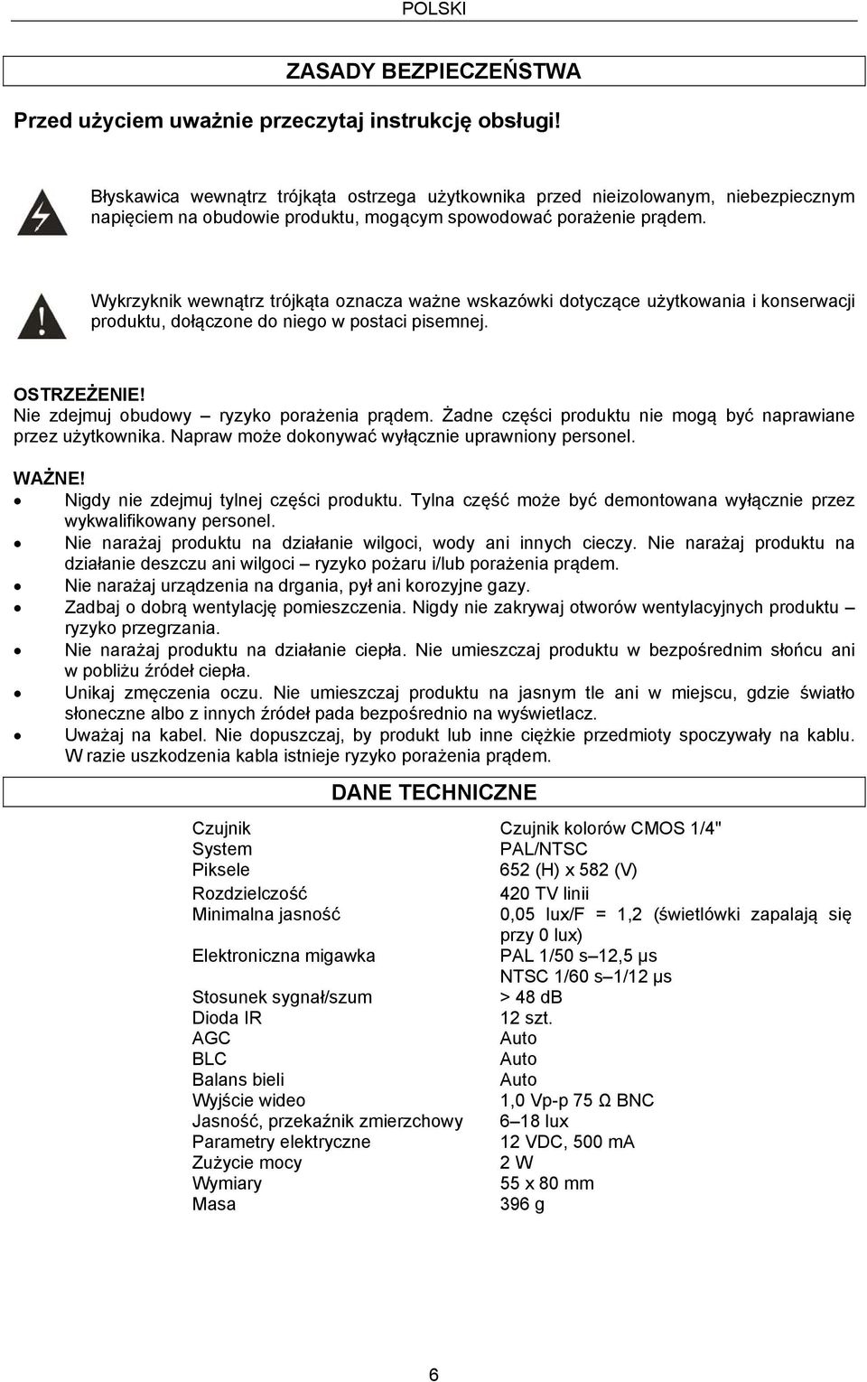 Wykrzyknik wewnątrz trójkąta oznacza ważne wskazówki dotyczące użytkowania i konserwacji produktu, dołączone do niego w postaci pisemnej. OSTRZEŻENIE! Nie zdejmuj obudowy ryzyko porażenia prądem.