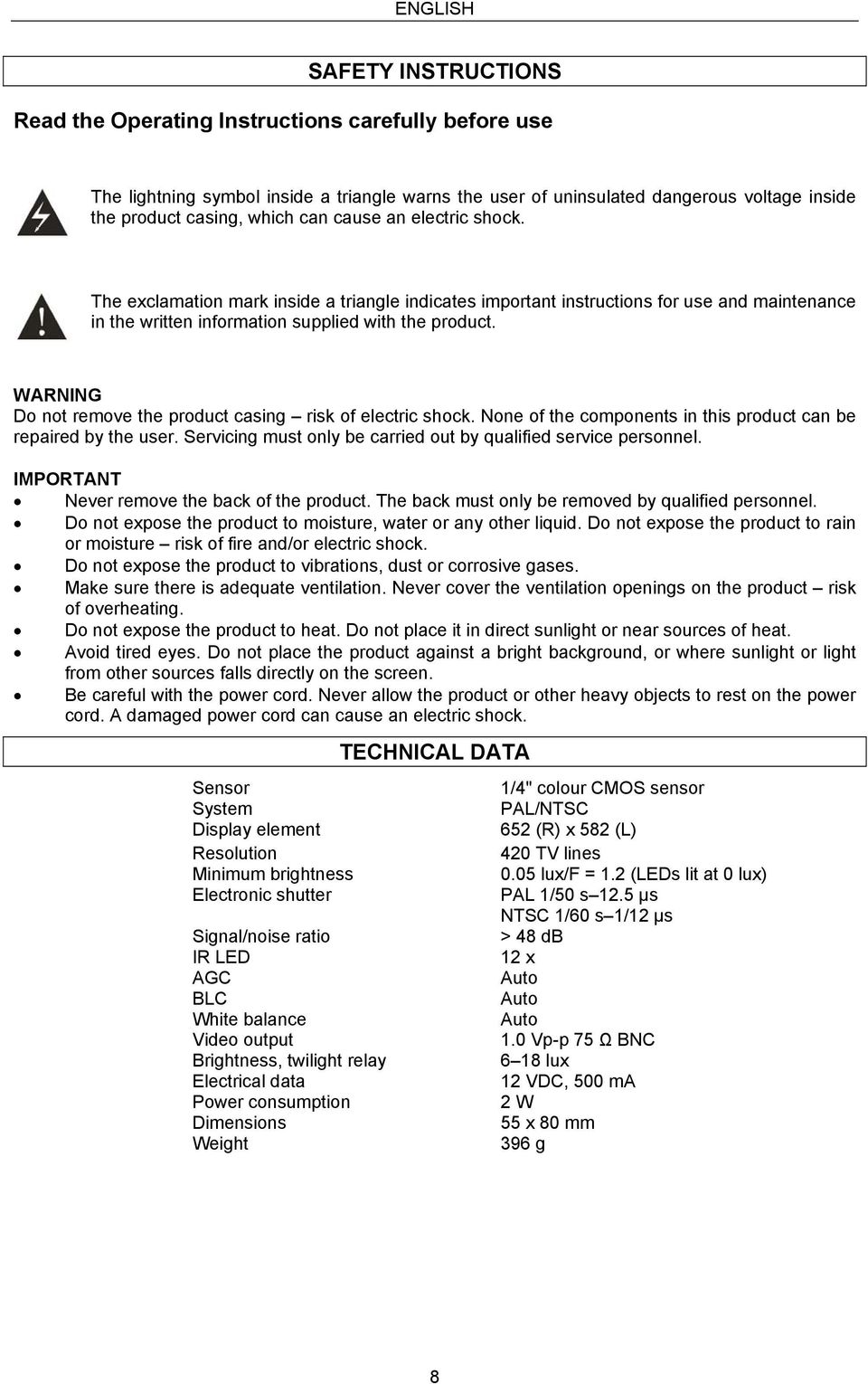 WARNING Do not remove the product casing risk of electric shock. None of the components in this product can be repaired by the user. Servicing must only be carried out by qualified service personnel.