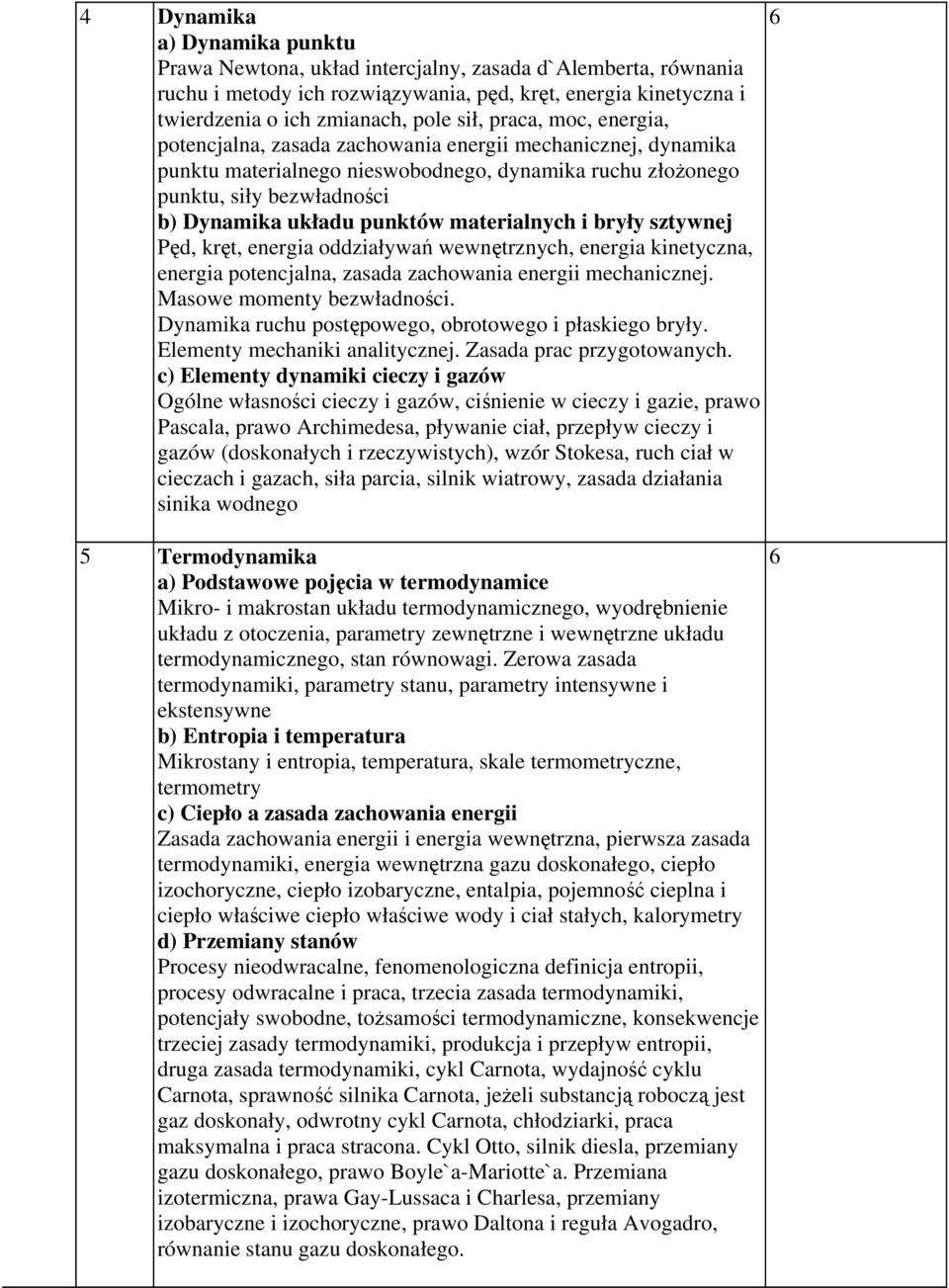 materialnych i bryły sztywnej Pęd, kręt, energia oddziaływań wewnętrznych, energia kinetyczna, energia potencjalna, zasada zachowania energii mechanicznej. Masowe momenty bezwładności.