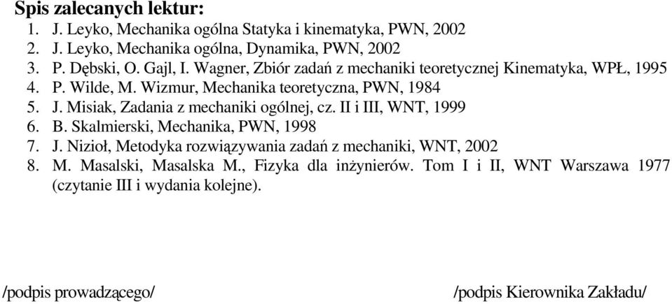 Misiak, Zadania z mechaniki ogólnej, cz. II i III, WNT, 1999. B. Skalmierski, Mechanika, PWN, 1998 7. J.