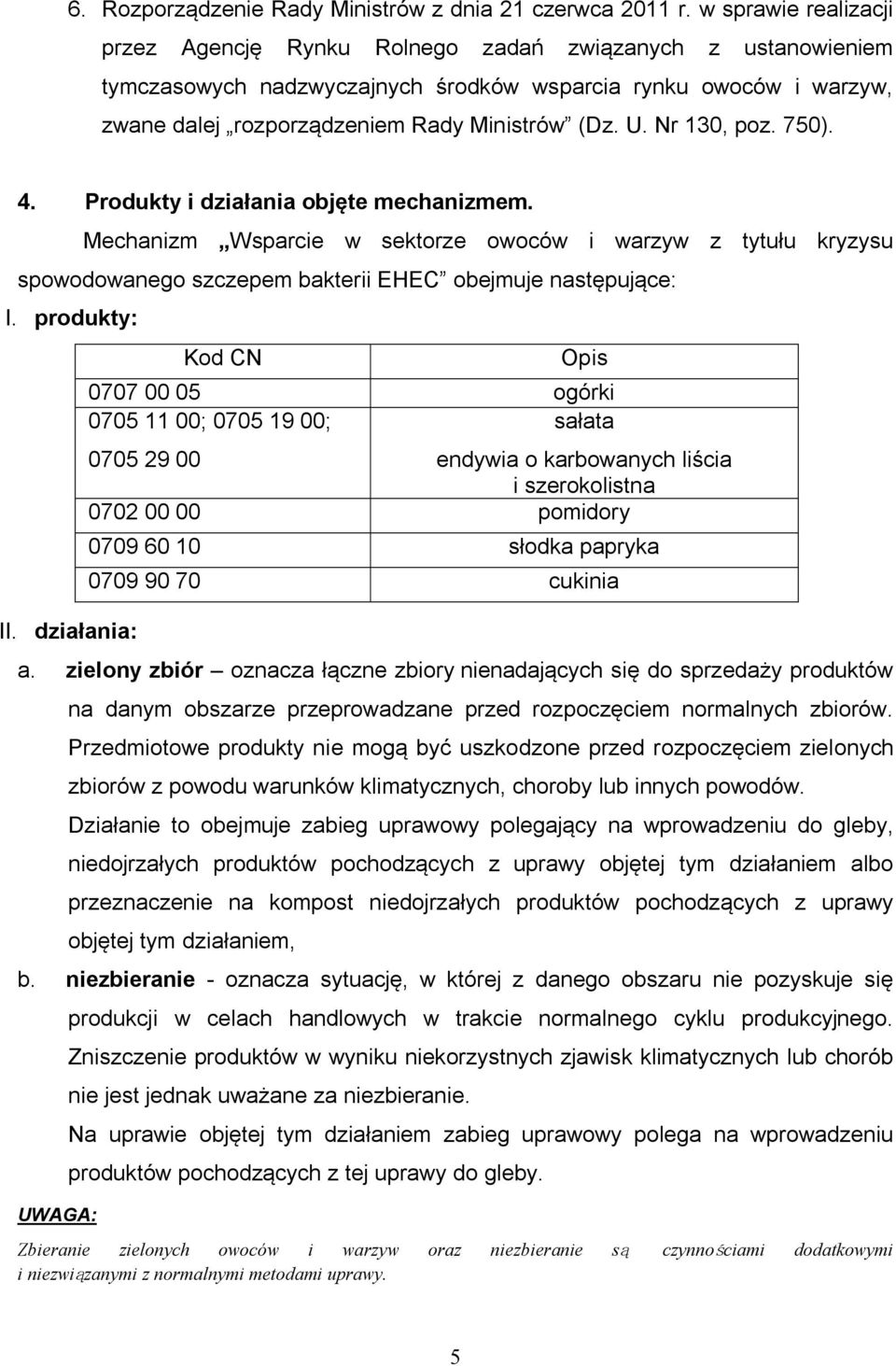 Nr 130, poz. 750). 4. Produkty i działania objęte mechanizmem. Mechanizm Wsparcie w sektorze owoców i warzyw z tytułu kryzysu spowodowanego szczepem bakterii EHEC obejmuje następujące: I.