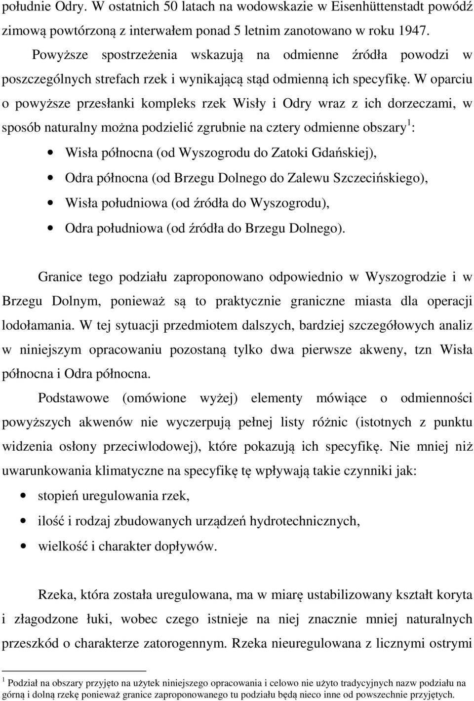 W oparciu o powyższe przesłanki kompleks rzek Wisły i Odry wraz z ich dorzeczami, w sposób naturalny można podzielić zgrubnie na cztery odmienne obszary 1 : Wisła północna (od Wyszogrodu do Zatoki