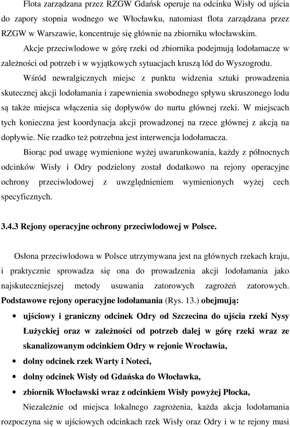 Wśród newralgicznych miejsc z punktu widzenia sztuki prowadzenia skutecznej akcji lodołamania i zapewnienia swobodnego spływu skruszonego lodu są także miejsca włączenia się dopływów do nurtu głównej