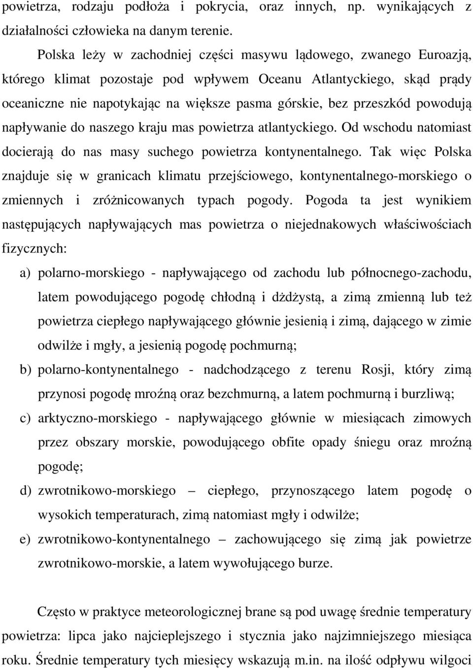 przeszkód powodują napływanie do naszego kraju mas powietrza atlantyckiego. Od wschodu natomiast docierają do nas masy suchego powietrza kontynentalnego.