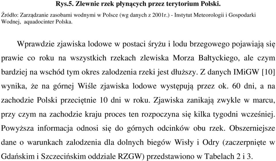 dłuższy. Z danych IMiGW [10] wynika, że na górnej Wiśle zjawiska lodowe występują przez ok. 60 dni, a na zachodzie Polski przeciętnie 10 dni w roku.