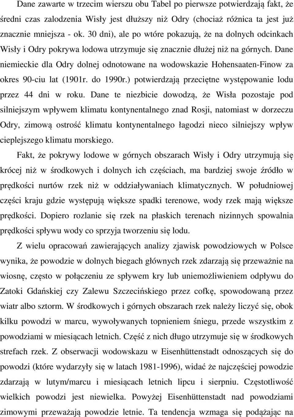 Dane niemieckie dla Odry dolnej odnotowane na wodowskazie Hohensaaten-Finow za okres 90-ciu lat (1901r. do 1990r.) potwierdzają przeciętne występowanie lodu przez 44 dni w roku.