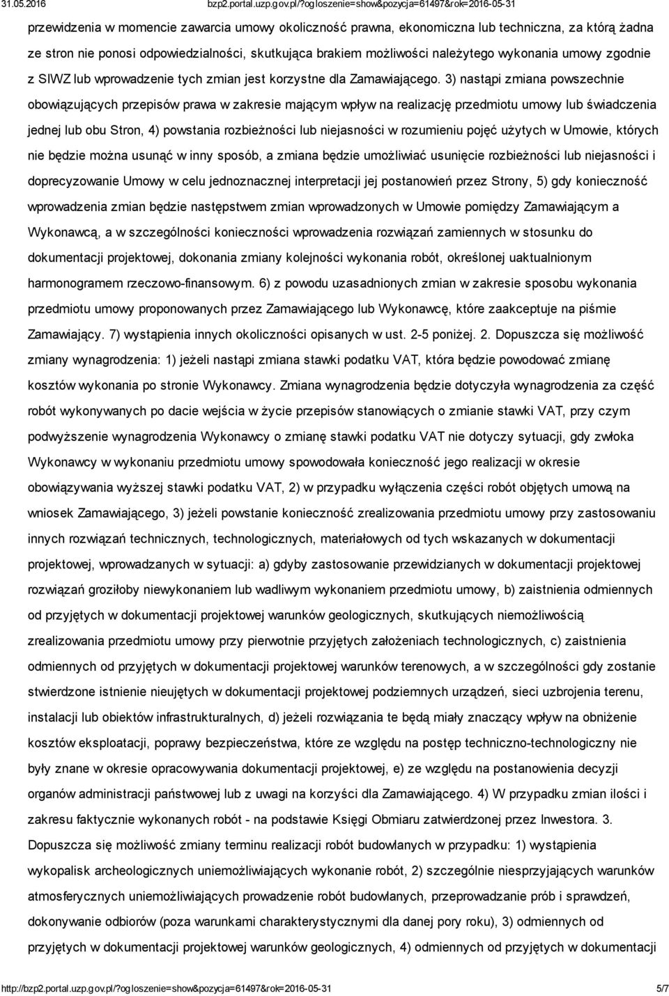 3) nastąpi zmiana powszechnie obowiązujących przepisów prawa w zakresie mającym wpływ na realizację przedmiotu umowy lub świadczenia jednej lub obu Stron, 4) powstania rozbieżności lub niejasności w