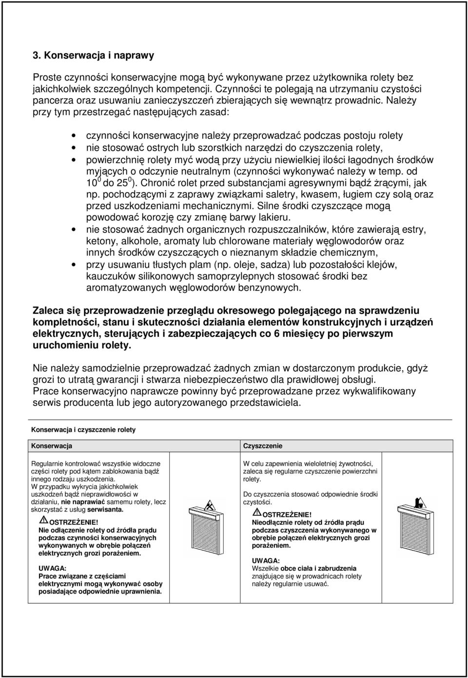 NaleŜy przy tym przestrzegać następujących zasad: czynności konserwacyjne naleŝy przeprowadzać podczas postoju rolety nie stosować ostrych lub szorstkich narzędzi do czyszczenia rolety, powierzchnię