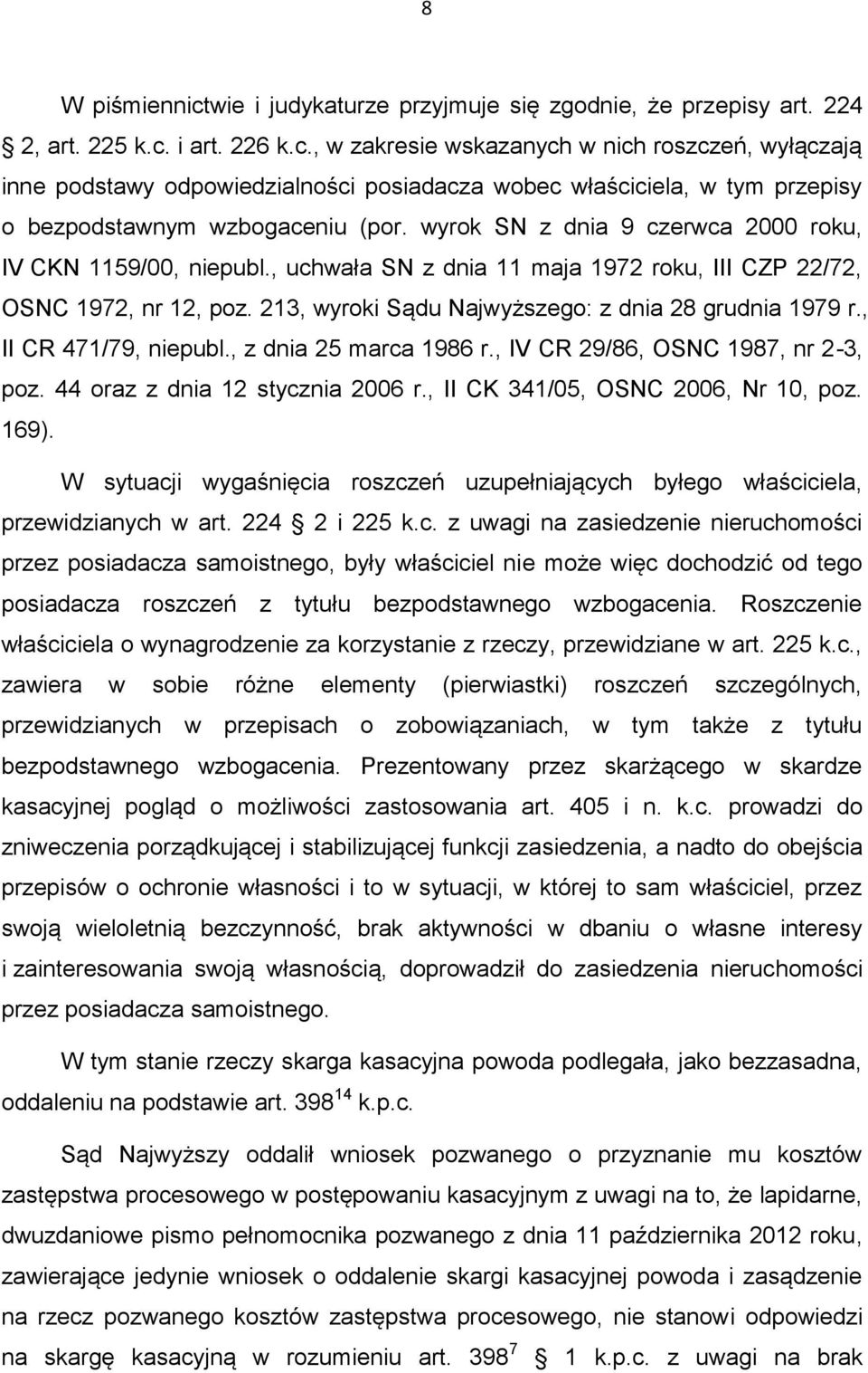 , II CR 471/79, niepubl., z dnia 25 marca 1986 r., IV CR 29/86, OSNC 1987, nr 2-3, poz. 44 oraz z dnia 12 stycznia 2006 r., II CK 341/05, OSNC 2006, Nr 10, poz. 169).