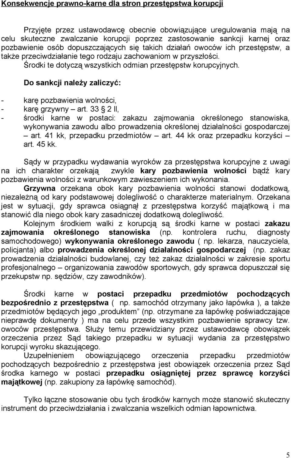 Środki te dotyczą wszystkich odmian przestępstw korupcyjnych. Do sankcji należy zaliczyć: - karę pozbawienia wolności, - karę grzywny art.