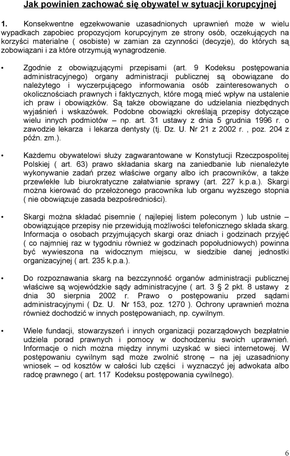 (decyzje), do których są zobowiązani i za które otrzymują wynagrodzenie. Zgodnie z obowiązującymi przepisami (art.