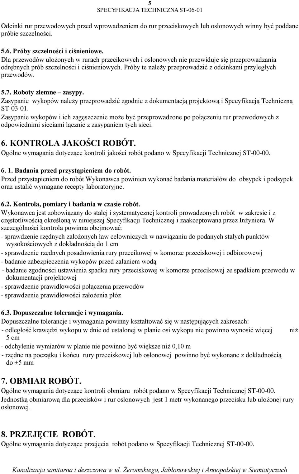 Próby te należy przeprowadzić z odcinkami przyległych przewodów. 5.7. Roboty ziemne zasypy. Zasypanie wykopów należy przeprowadzić zgodnie z dokumentacją projektową i Specyfikacją Techniczną ST-03-01.