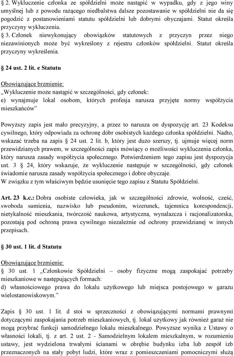 Członek niewykonujący obowiązków statutowych z przyczyn przez niego niezawinionych może być wykreślony z rejestru członków spółdzielni. Statut określa przyczyny wykreślenia. 24 ust. 2 lit.