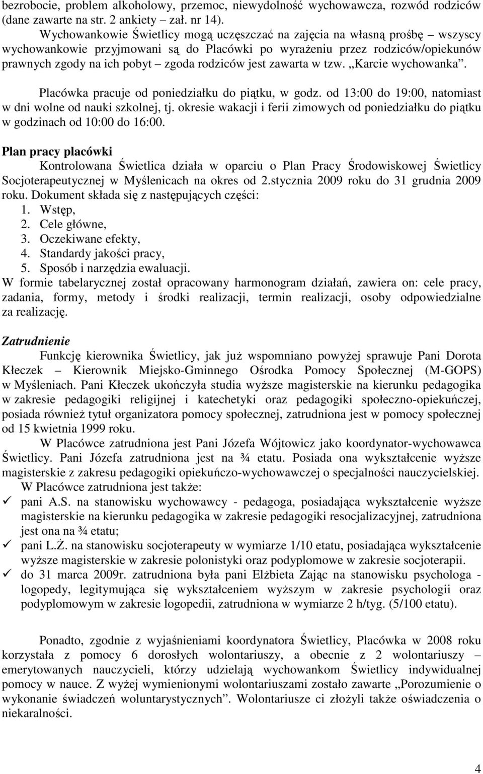 jest zawarta w tzw. Karcie wychowanka. Placówka pracuje od poniedziałku do piątku, w godz. od 13:00 do 19:00, natomiast w dni wolne od nauki szkolnej, tj.