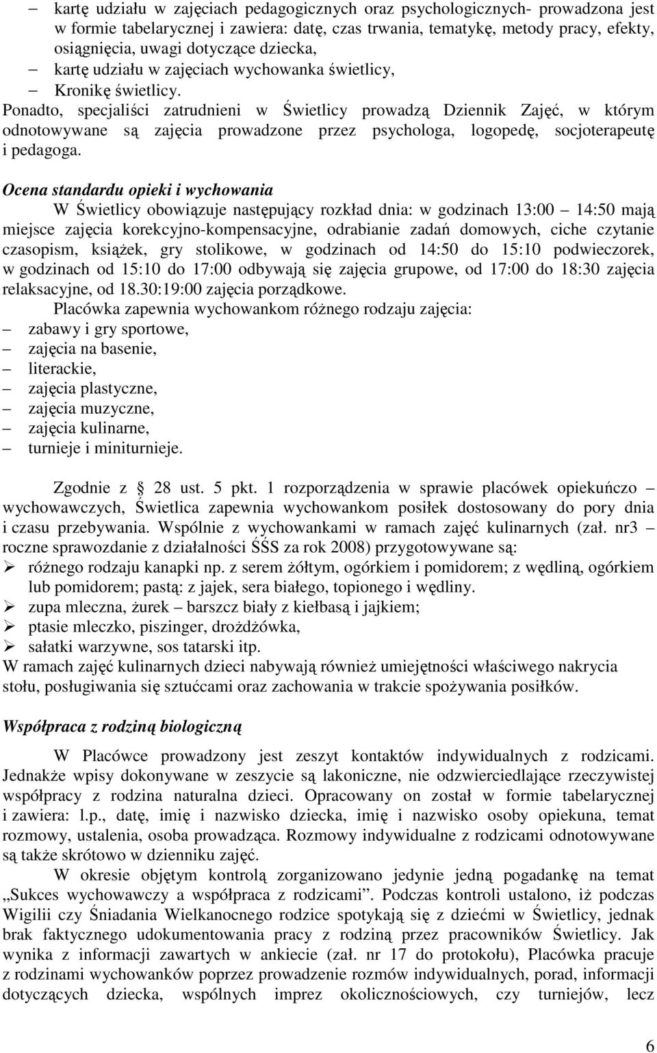 Ponadto, specjaliści zatrudnieni w Świetlicy prowadzą Dziennik Zajęć, w którym odnotowywane są zajęcia prowadzone przez psychologa, logopedę, socjoterapeutę i pedagoga.