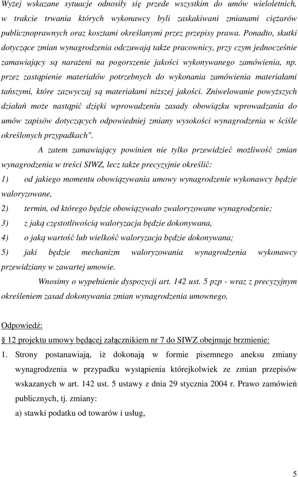 przez zastąpienie materiałów potrzebnych do wykonania zamówienia materiałami tańszymi, które zazwyczaj są materiałami niższej jakości.