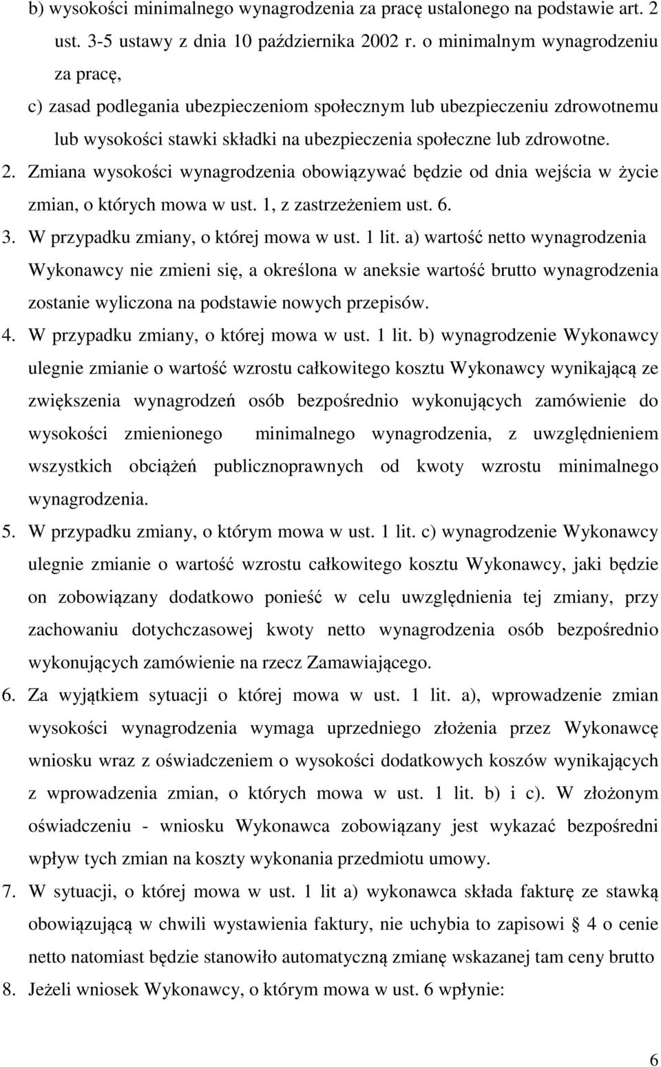 Zmiana wysokości wynagrodzenia obowiązywać będzie od dnia wejścia w życie zmian, o których mowa w ust. 1, z zastrzeżeniem ust. 6. 3. W przypadku zmiany, o której mowa w ust. 1 lit.