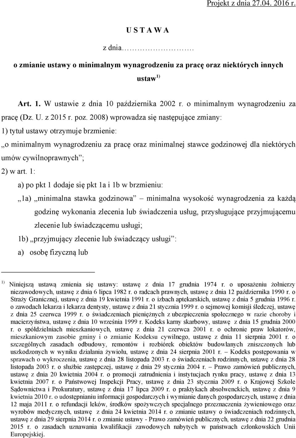 2008) wprowadza się następujące zmiany: 1) tytuł ustawy otrzymuje brzmienie: o minimalnym wynagrodzeniu za pracę oraz minimalnej stawce godzinowej dla niektórych umów cywilnoprawnych ; 2) w art.