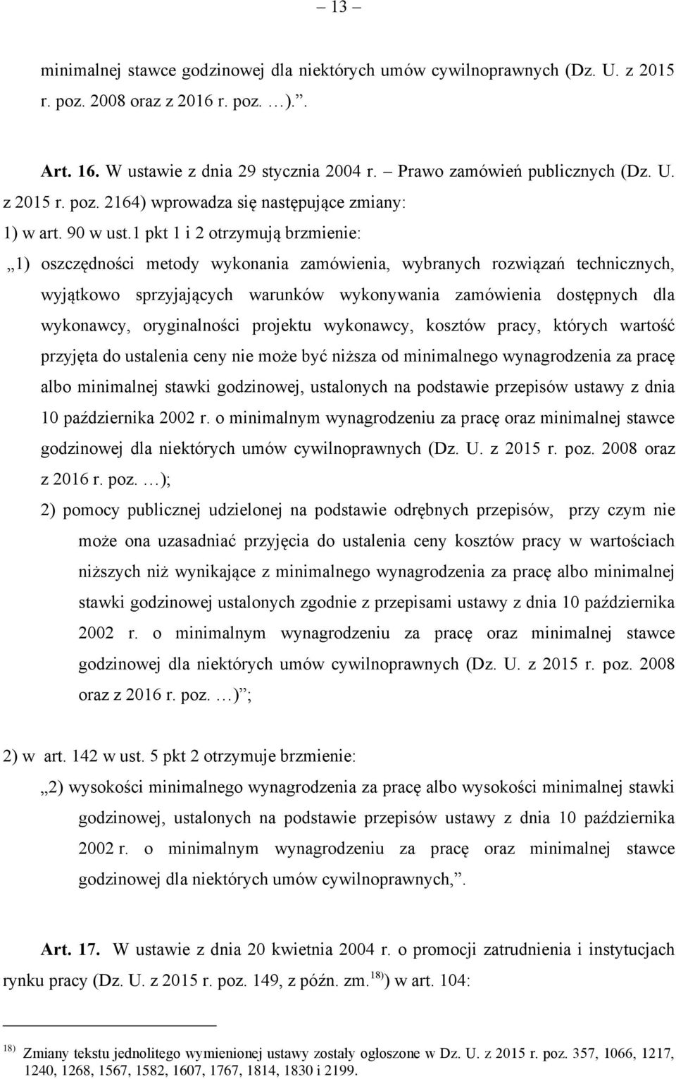 1 pkt 1 i 2 otrzymują brzmienie: 1) oszczędności metody wykonania zamówienia, wybranych rozwiązań technicznych, wyjątkowo sprzyjających warunków wykonywania zamówienia dostępnych dla wykonawcy,