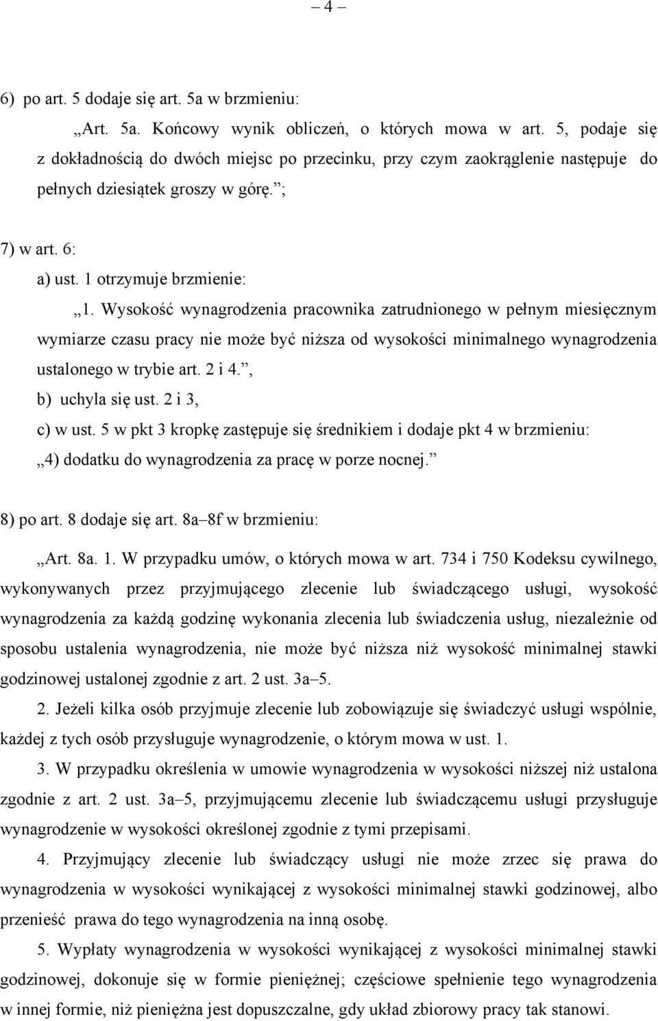 Wysokość wynagrodzenia pracownika zatrudnionego w pełnym miesięcznym wymiarze czasu pracy nie może być niższa od wysokości minimalnego wynagrodzenia ustalonego w trybie art. 2 i 4., b) uchyla się ust.