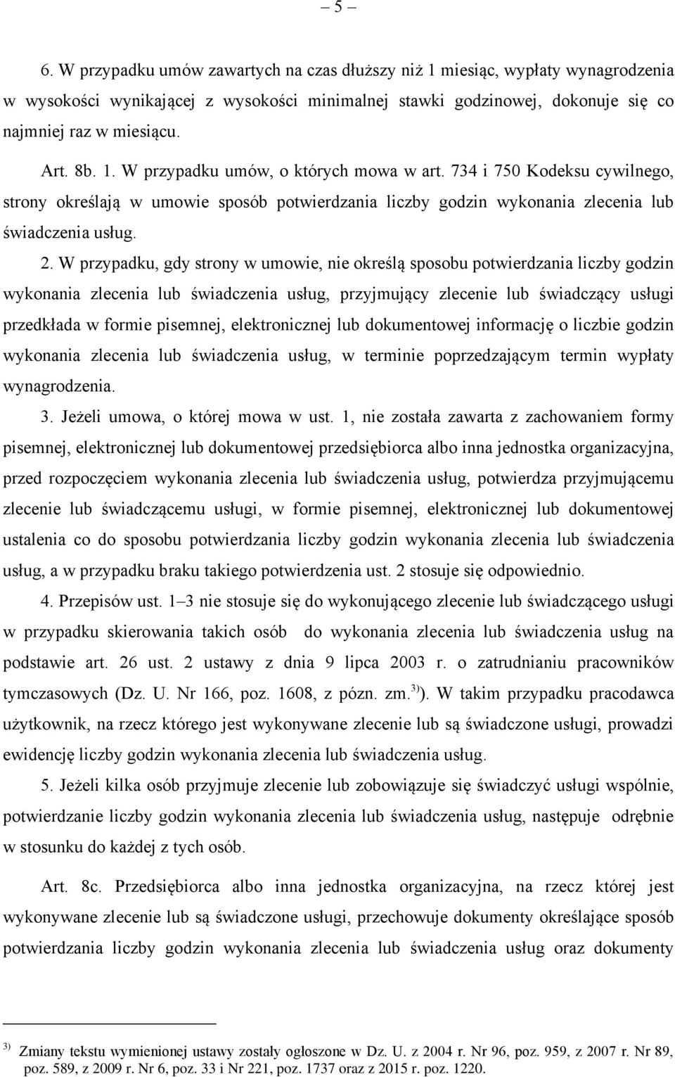 W przypadku, gdy strony w umowie, nie określą sposobu potwierdzania liczby godzin wykonania zlecenia lub świadczenia usług, przyjmujący zlecenie lub świadczący usługi przedkłada w formie pisemnej,