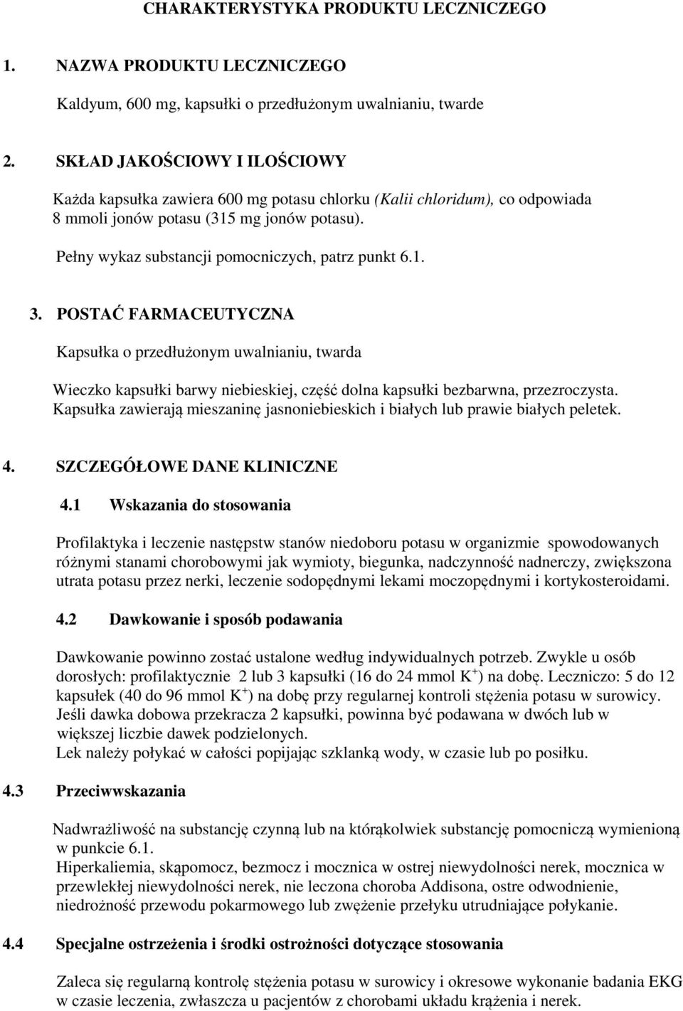 Pełny wykaz substancji pomocniczych, patrz punkt 6.1. 3.