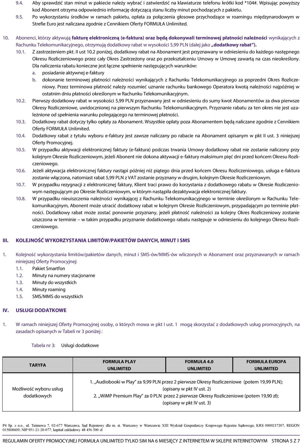 Po wykorzystaniu środków w ramach pakietu, opłata za połączenia głosowe przychodzące w roamingu międzynarodowym w Strefie Euro jest naliczana zgodnie z Cennikiem Oferty FORMUŁA. 10.