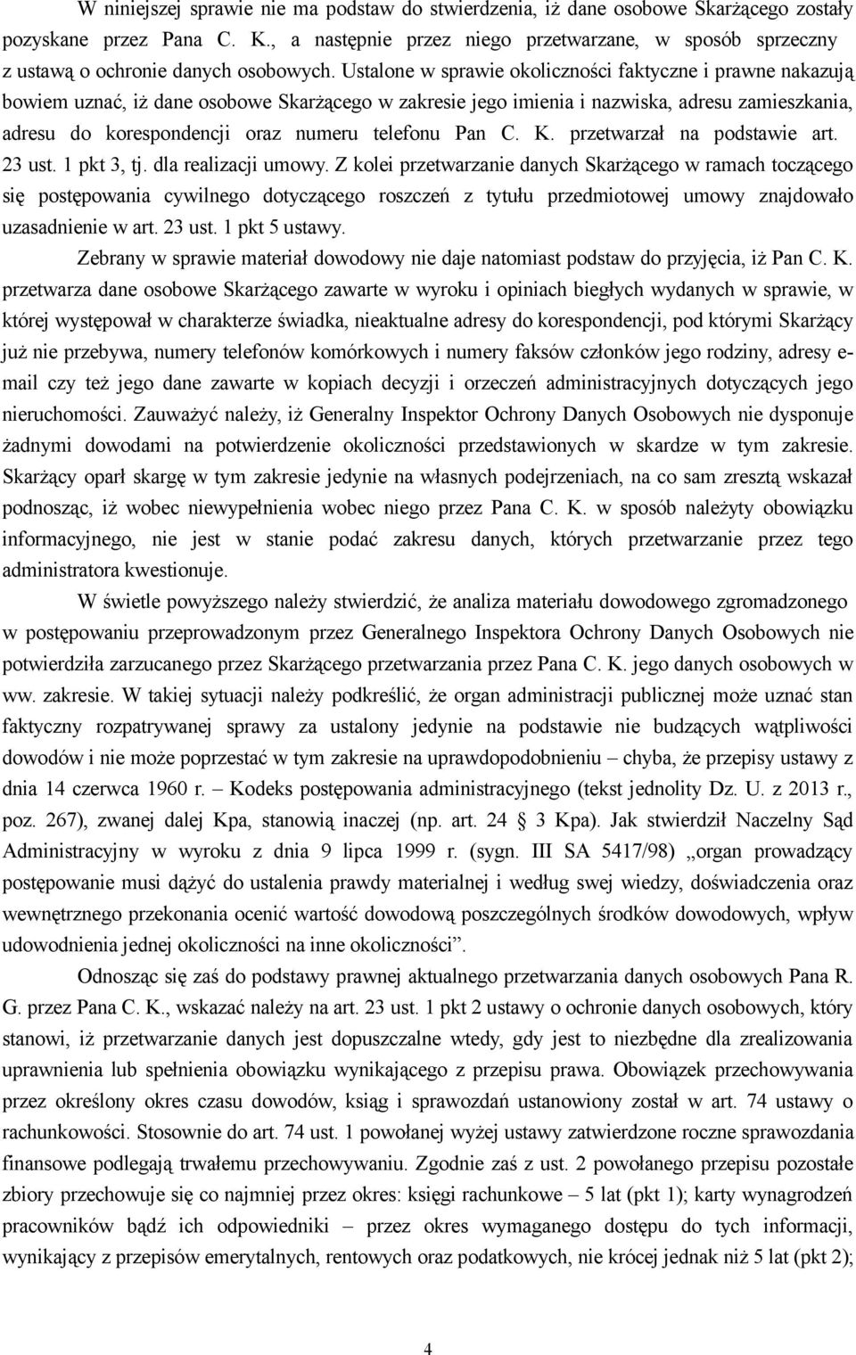 Ustalone w sprawie okoliczności faktyczne i prawne nakazują bowiem uznać, iż dane osobowe Skarżącego w zakresie jego imienia i nazwiska, adresu zamieszkania, adresu do korespondencji oraz numeru