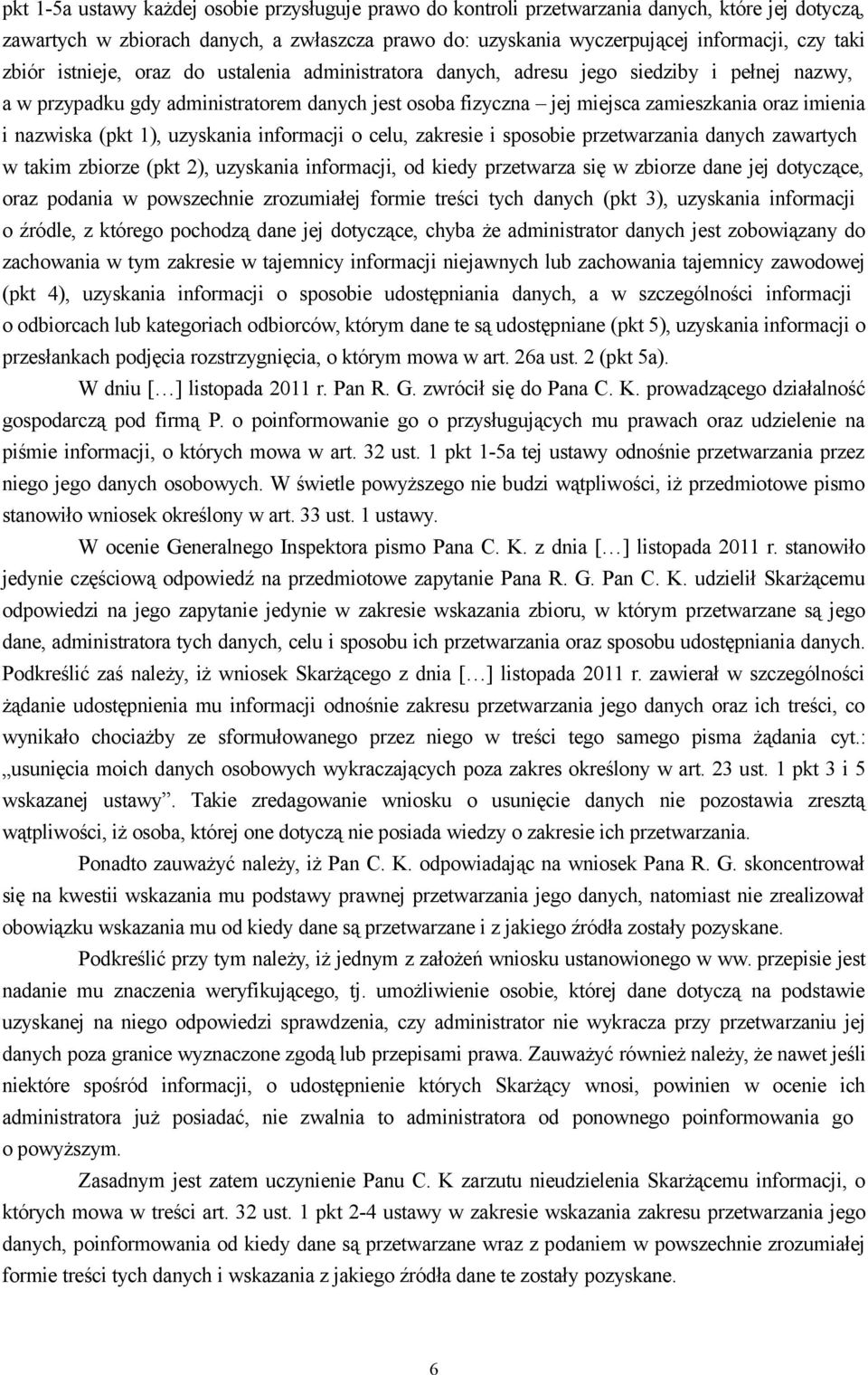 nazwiska (pkt 1), uzyskania informacji o celu, zakresie i sposobie przetwarzania danych zawartych w takim zbiorze (pkt 2), uzyskania informacji, od kiedy przetwarza się w zbiorze dane jej dotyczące,