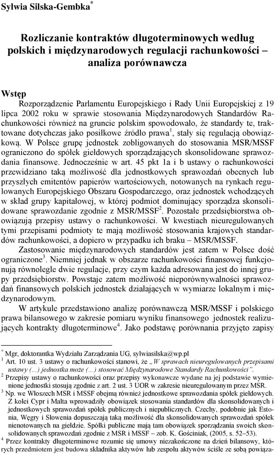 prawa 1, stały się regulacją obowiązkową. W Polsce grupę jednostek zobligowanych do stosowania MSR/MSSF ograniczono do spółek giełdowych sporządzających skonsolidowane sprawozdania finansowe.