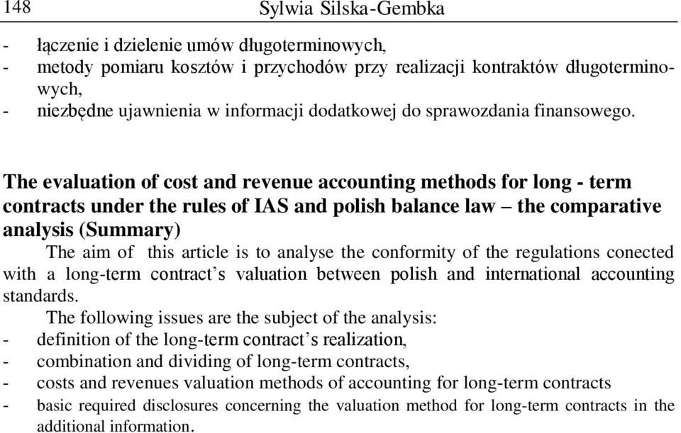 The evaluation of cost and revenue accounting methods for long - term contracts under the rules of IAS and polish balance law the comparative analysis (Summary) The aim of this article is to analyse