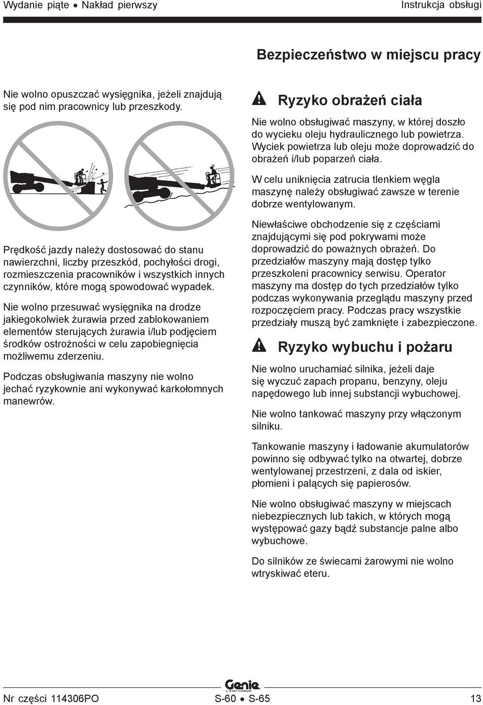 W celu uniknięcia zatrucia tlenkiem węgla maszynę należy obsługiwać zawsze w terenie dobrze wentylowanym.