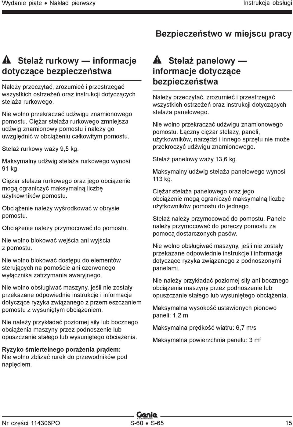 Maksymalny udźwig stelaża rurkowego wynosi 91 kg. Ciężar stelaża rurkowego oraz jego obciążenie mogą ograniczyć maksymalną liczbę użytkowników pomostu. Obciążenie należy wyśrodkować w obrysie pomostu.