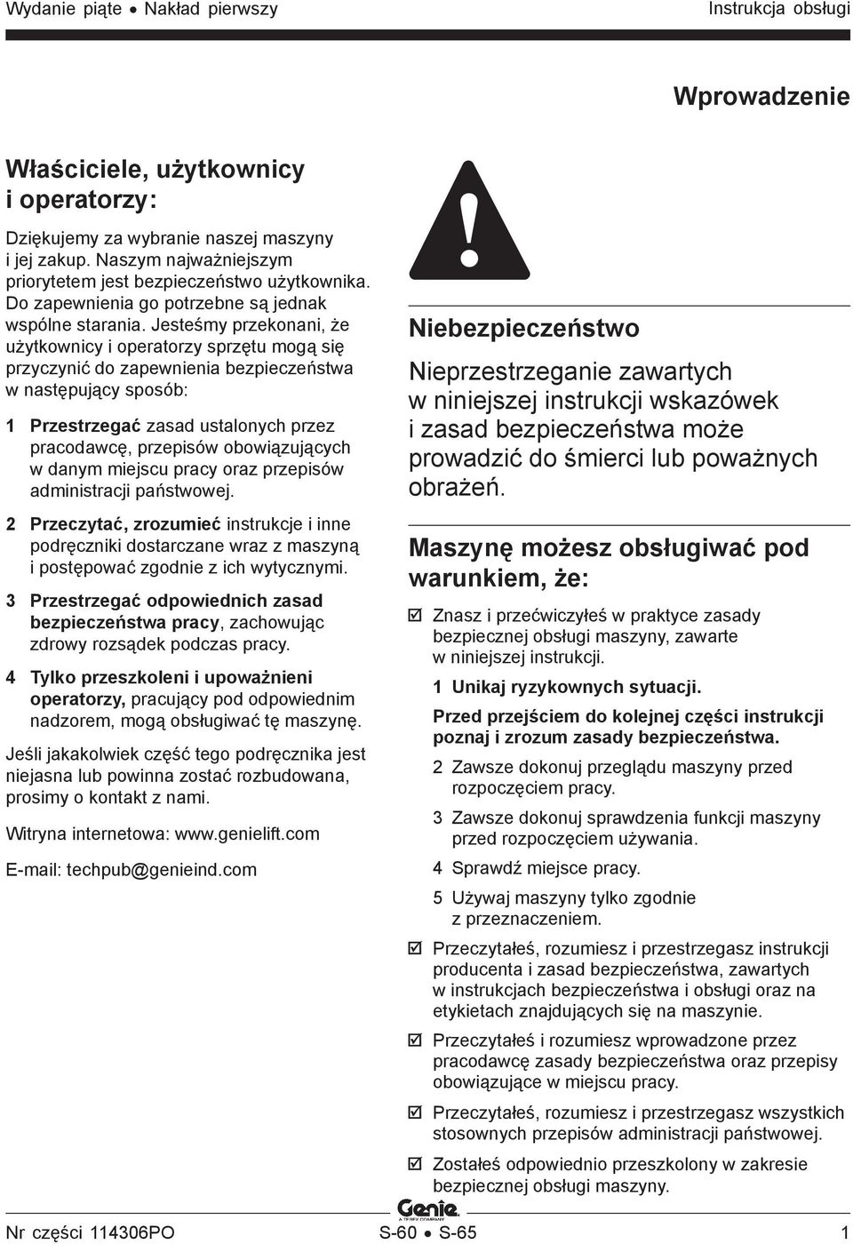 Jesteśmy przekonani, że użytkownicy i operatorzy sprzętu mogą się przyczynić do zapewnienia bezpieczeństwa w następujący sposób: 1 Przestrzegać zasad ustalonych przez pracodawcę, przepisów