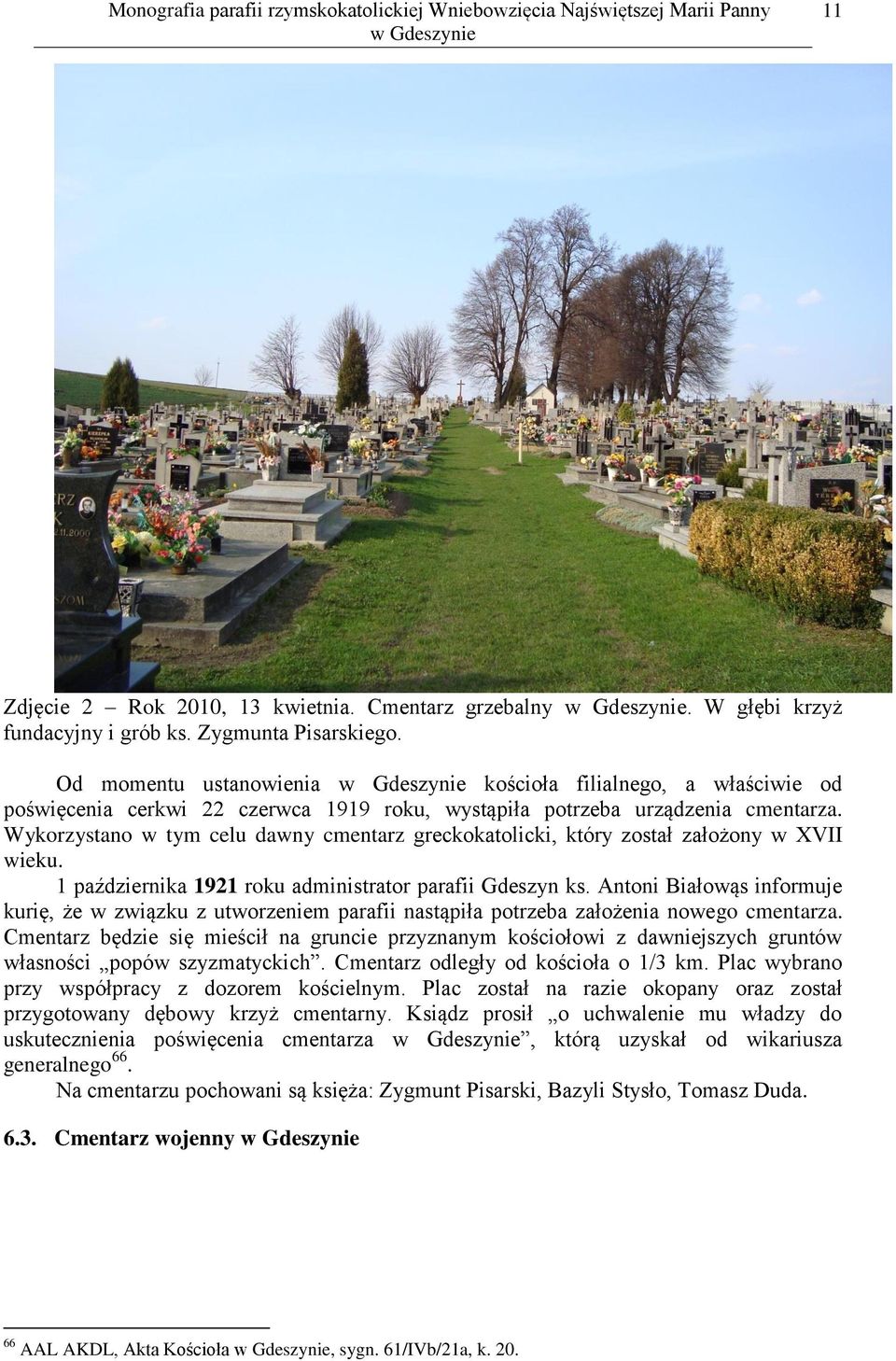 Wykorzystano w tym celu dawny cmentarz greckokatolicki, który został założony w XVII wieku. 1 października 1921 roku administrator parafii Gdeszyn ks.