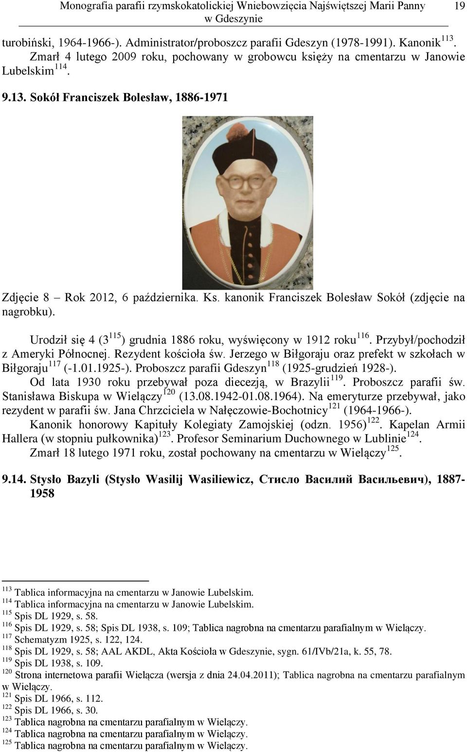 kanonik Franciszek Bolesław Sokół (zdjęcie na nagrobku). Urodził się 4 (3 115 ) grudnia 1886 roku, wyświęcony w 1912 roku 116. Przybył/pochodził z Ameryki Północnej. Rezydent kościoła św.