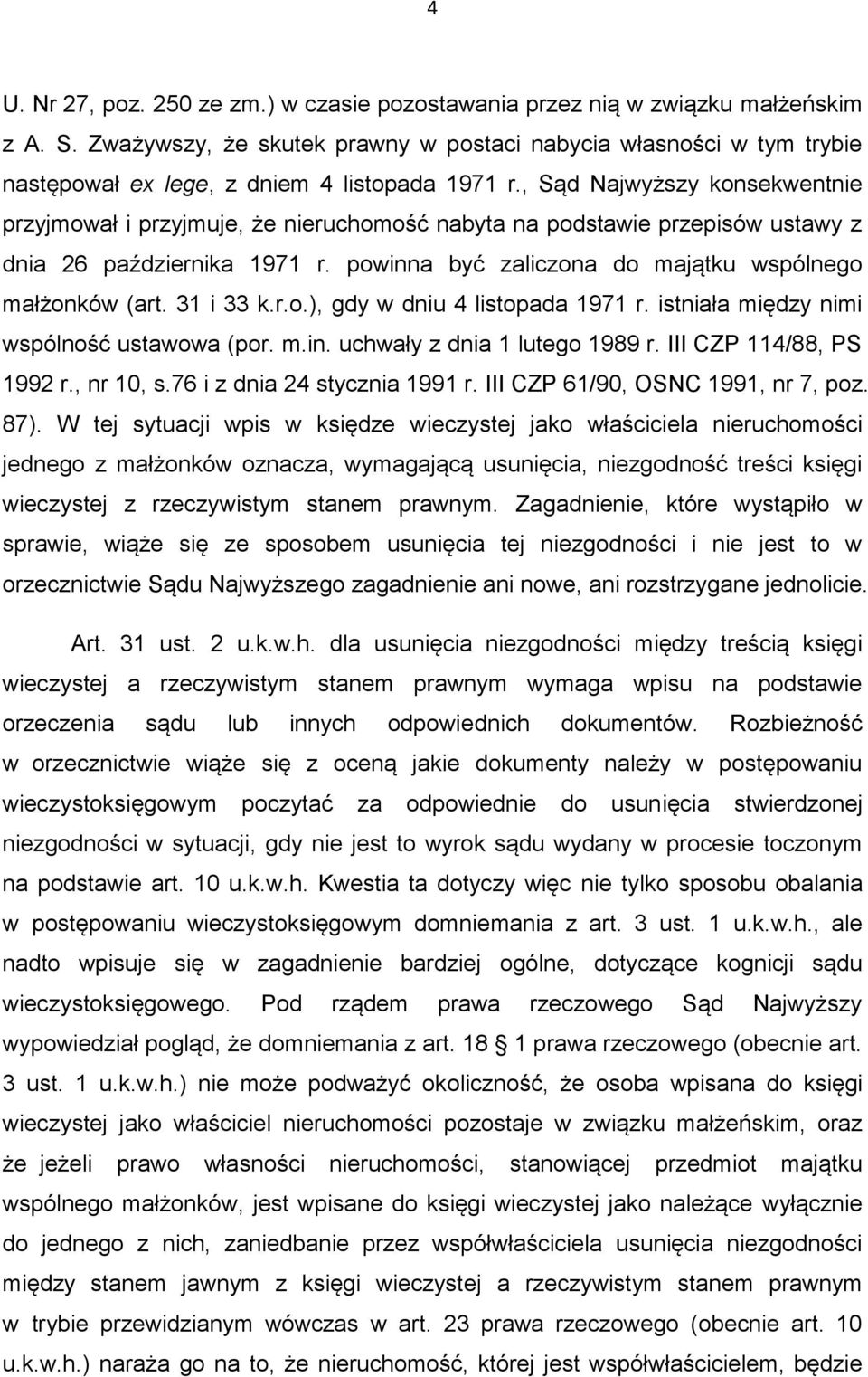 , Sąd Najwyższy konsekwentnie przyjmował i przyjmuje, że nieruchomość nabyta na podstawie przepisów ustawy z dnia 26 października 1971 r. powinna być zaliczona do majątku wspólnego małżonków (art.