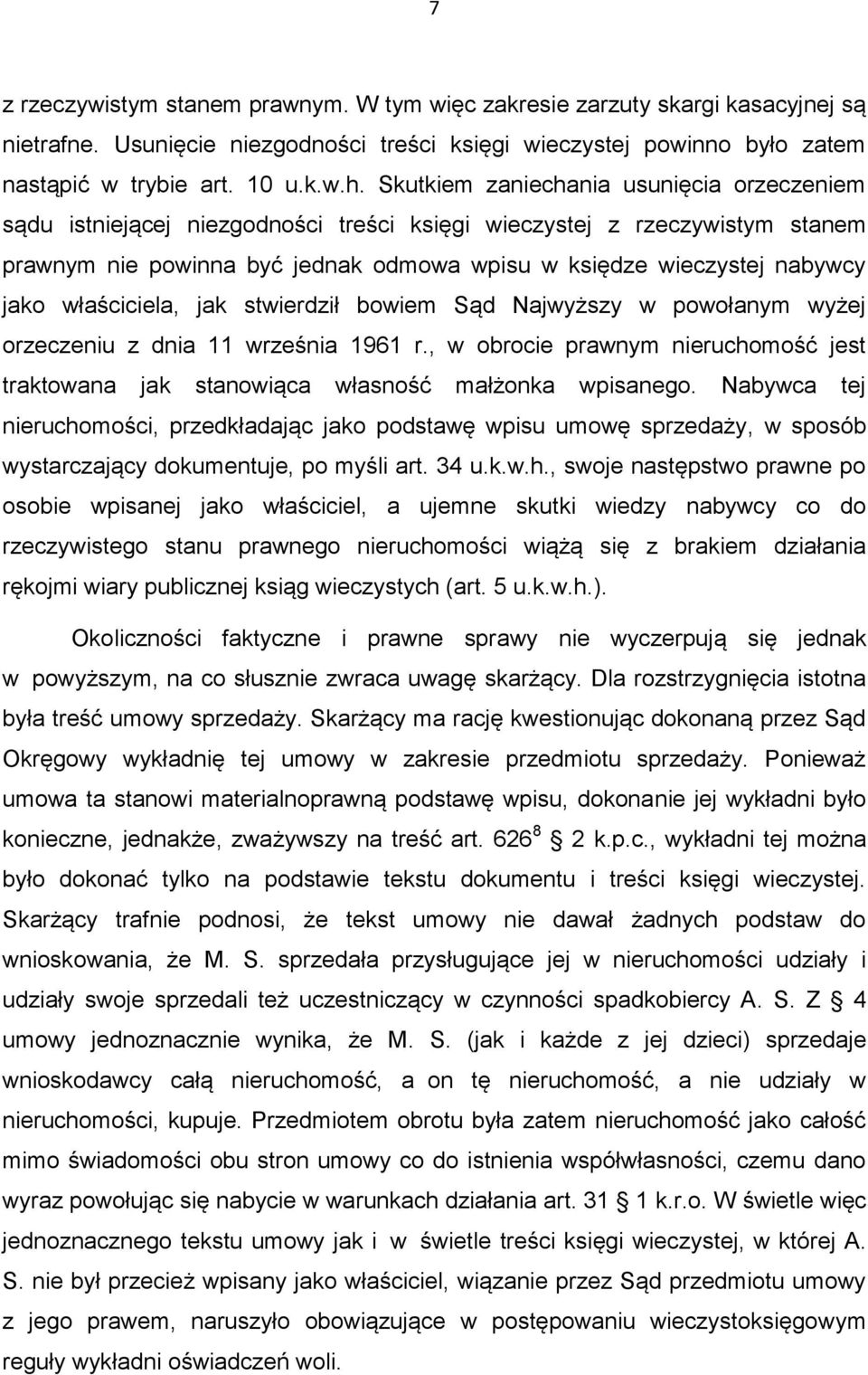 właściciela, jak stwierdził bowiem Sąd Najwyższy w powołanym wyżej orzeczeniu z dnia 11 września 1961 r., w obrocie prawnym nieruchomość jest traktowana jak stanowiąca własność małżonka wpisanego.