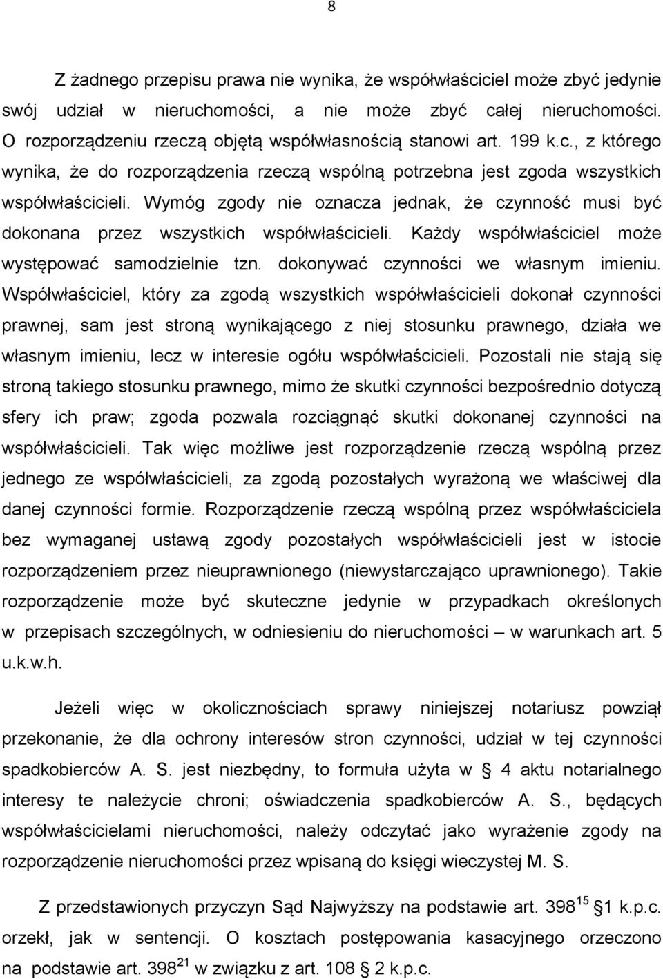 Wymóg zgody nie oznacza jednak, że czynność musi być dokonana przez wszystkich współwłaścicieli. Każdy współwłaściciel może występować samodzielnie tzn. dokonywać czynności we własnym imieniu.