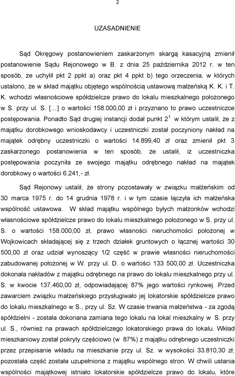 K. i T. K. wchodzi własnościowe spółdzielcze prawo do lokalu mieszkalnego położonego w S. przy ul. S. [ ] o wartości 158.000,00 zł i przyznano to prawo uczestniczce postępowania.