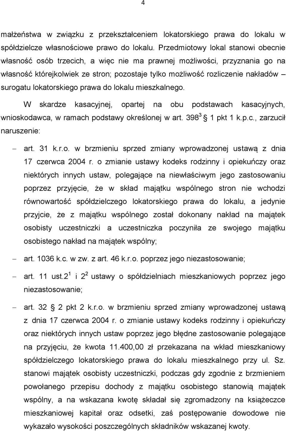 lokatorskiego prawa do lokalu mieszkalnego. W skardze kasacyjnej, opartej na obu podstawach kasacyjnych, wnioskodawca, w ramach podstawy określonej w art. 398 3 1 pkt 1 k.p.c., zarzucił naruszenie: art.