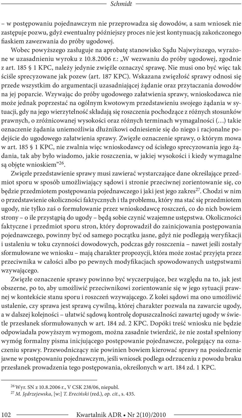 185 1 KPC, należy jedynie zwięźle oznaczyć sprawę. Nie musi ono być więc tak ściśle sprecyzowane jak pozew (art. 187 KPC).