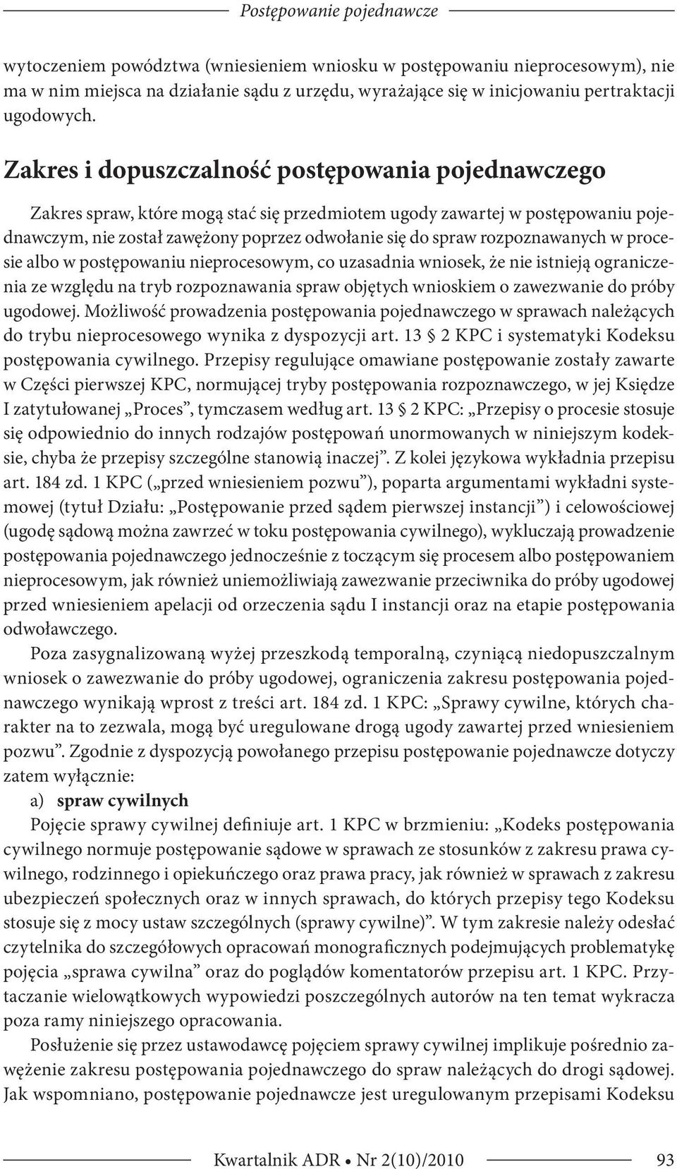 rozpoznawanych w procesie albo w postępowaniu nieprocesowym, co uzasadnia wniosek, że nie istnieją ograniczenia ze względu na tryb rozpoznawania spraw objętych wnioskiem o zawezwanie do próby