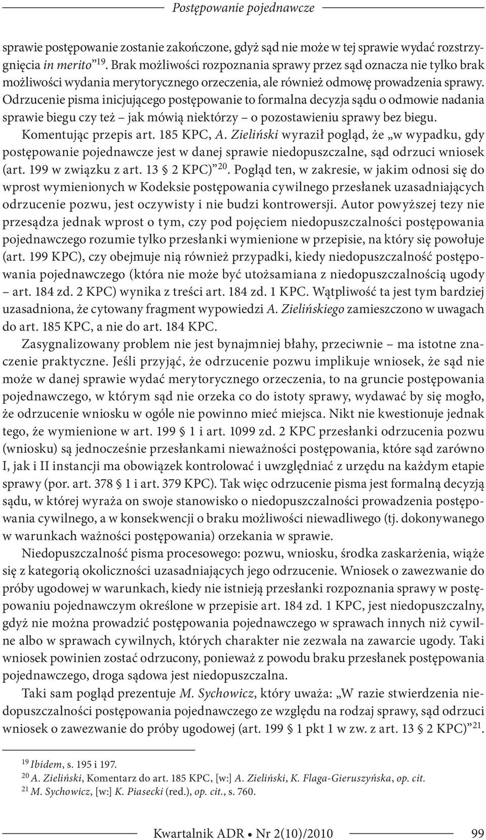 Odrzucenie pisma inicjującego postępowanie to formalna decyzja sądu o odmowie nadania sprawie biegu czy też jak mówią niektórzy o pozostawieniu sprawy bez biegu. Komentując przepis art. 185 KPC, A.