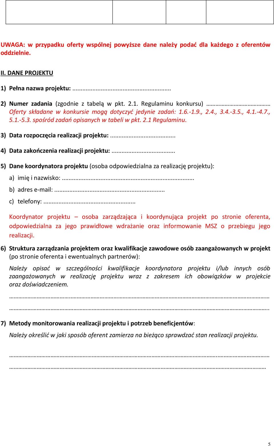 .. 5) Dane koordynatora projektu (osoba odpowiedzialna za realizację projektu): a) imię i nazwisko:... b) adres e-mail:... c) telefony:.