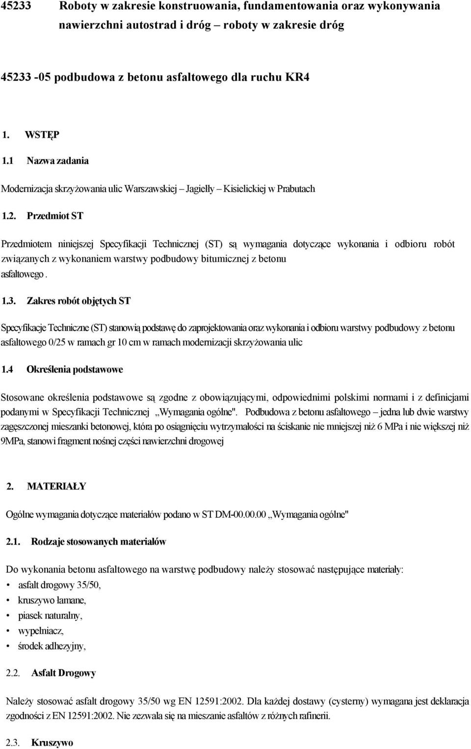 Przedmiot ST Przedmiotem niniejszej Specyfikacji Technicznej (ST) są wymagania dotyczące wykonania i odbioru robót związanych z wykonaniem warstwy podbudowy bitumicznej z betonu asfaltowego. 1.3.