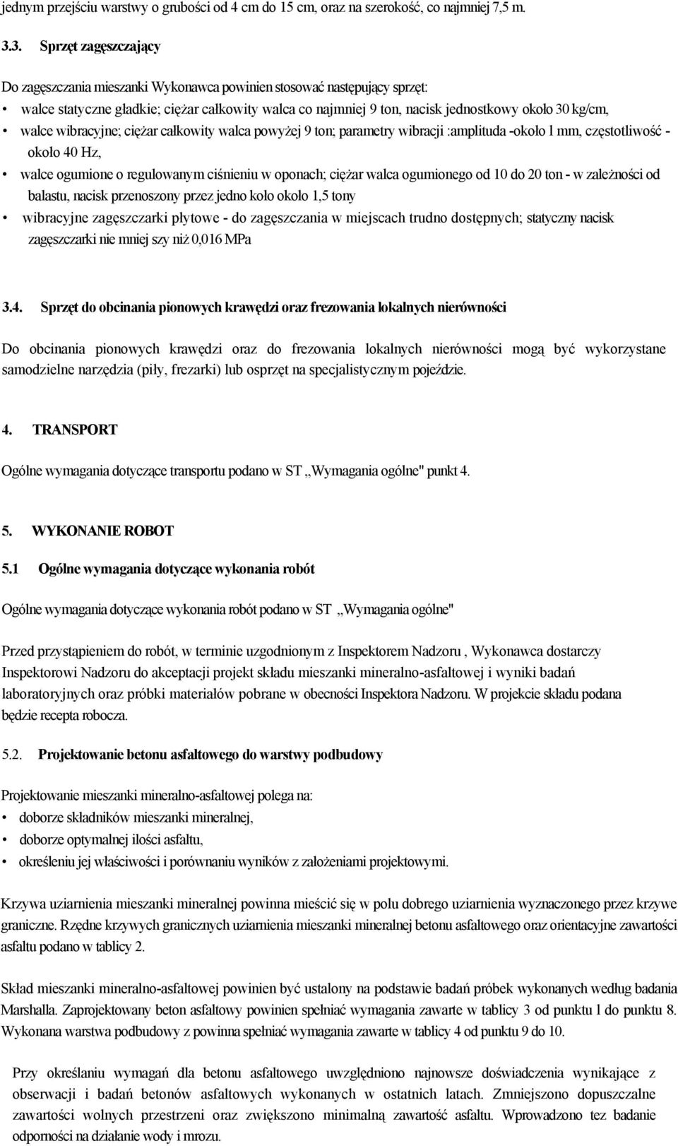 walce wibracyjne; ciężar całkowity walca powyżej 9 ton; parametry wibracji :amplituda -około l mm, częstotliwość - około 40 Hz, walce ogumione o regulowanym ciśnieniu w oponach; ciężar walca