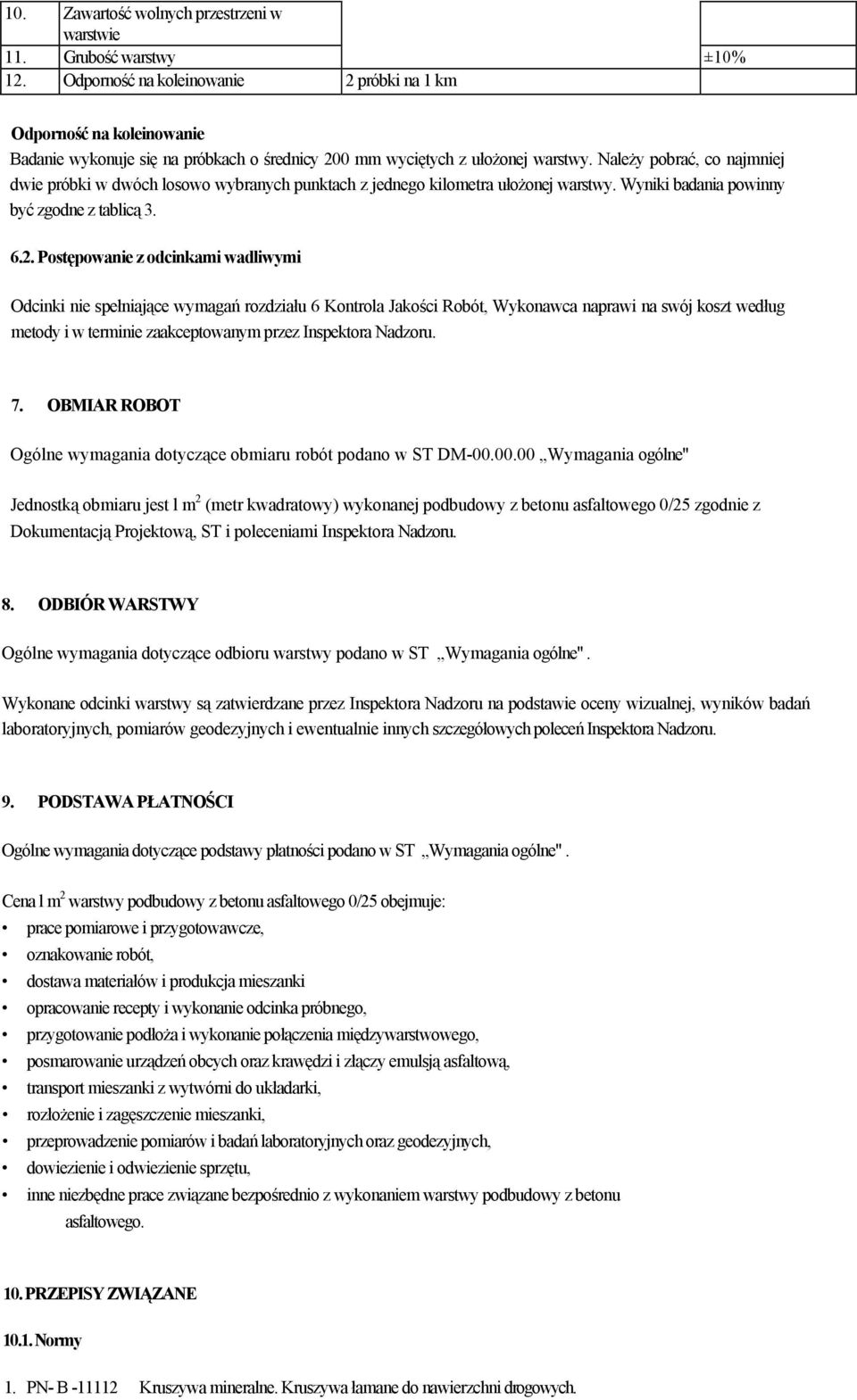 Należy pobrać, co najmniej dwie próbki w dwóch losowo wybranych punktach z jednego kilometra ułożonej warstwy. Wyniki badania powinny być zgodne z tablicą 3. 6.2.