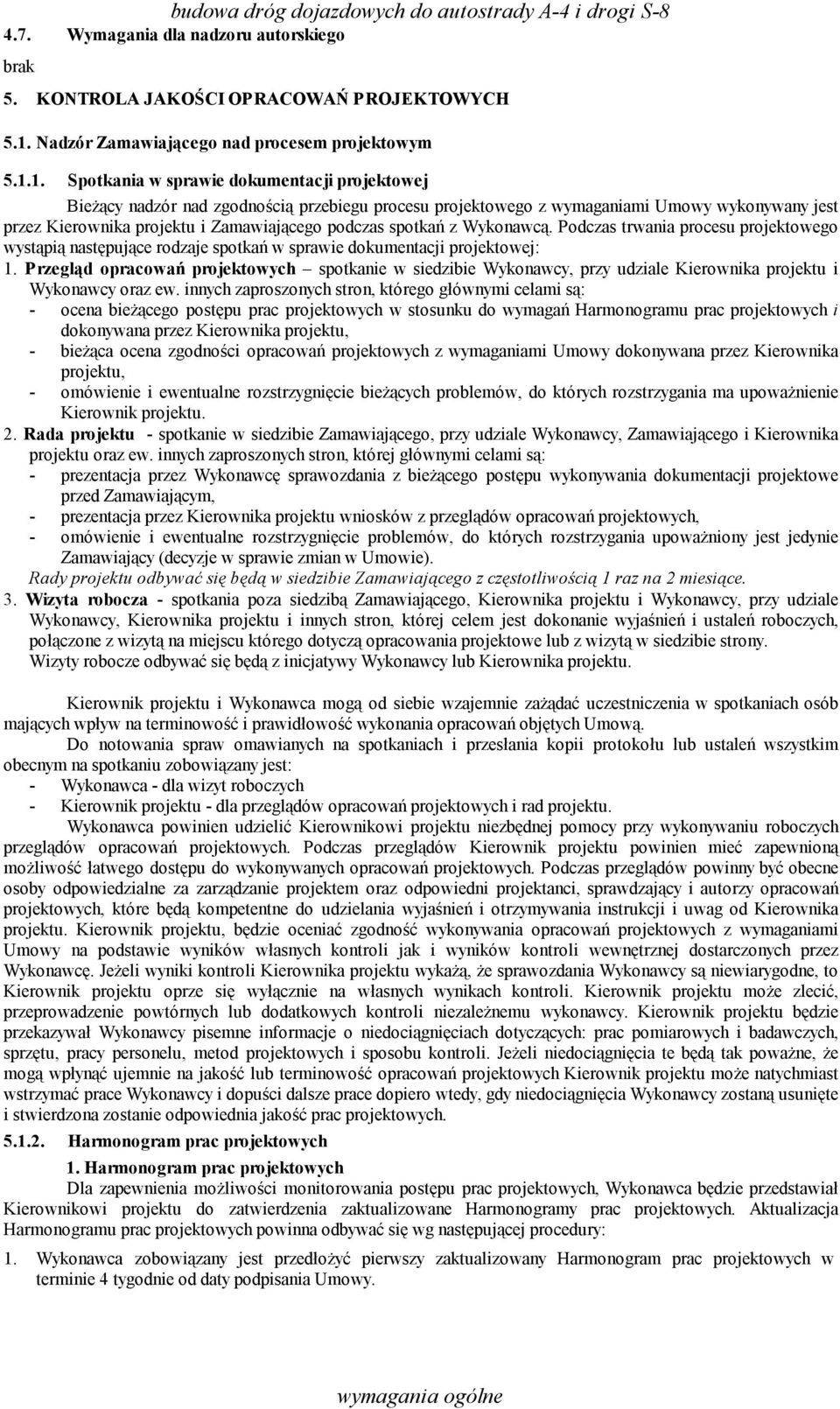 1. Spotkania w sprawie dokumentacji projektowej Bieżący nadzór nad zgodnością przebiegu procesu projektowego z wymaganiami Umowy wykonywany jest przez Kierownika projektu i Zamawiającego podczas