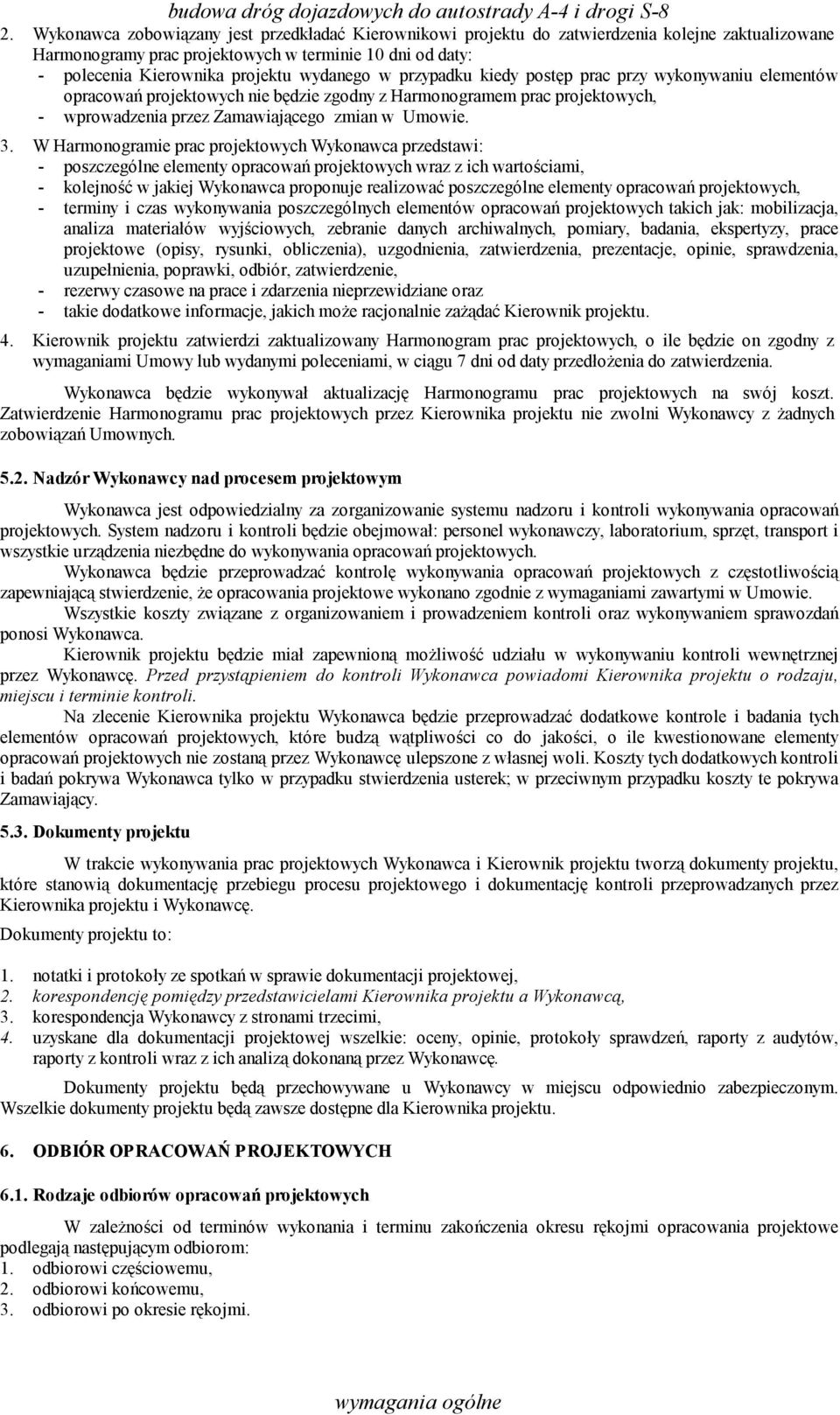 W Harmonogramie prac projektowych Wykonawca przedstawi: - poszczególne elementy opracowań projektowych wraz z ich wartościami, - kolejność w jakiej Wykonawca proponuje realizować poszczególne